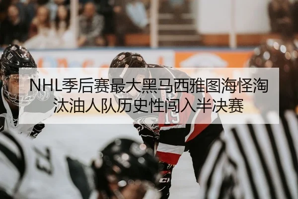 NHL季后赛最大黑马西雅图海怪淘汰油人队历史性闯入半决赛